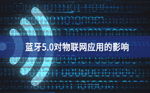 藍牙5.0對物聯(lián)網應用的影響