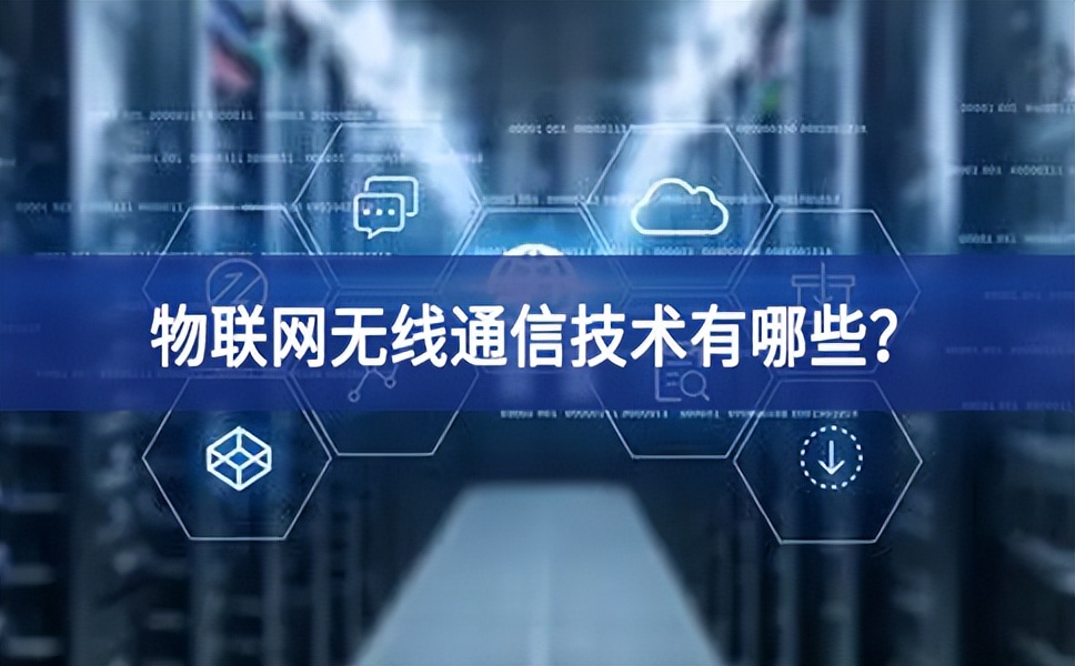 物聯(lián)網(wǎng)無(wú)線(xiàn)通信技術(shù)有哪些？