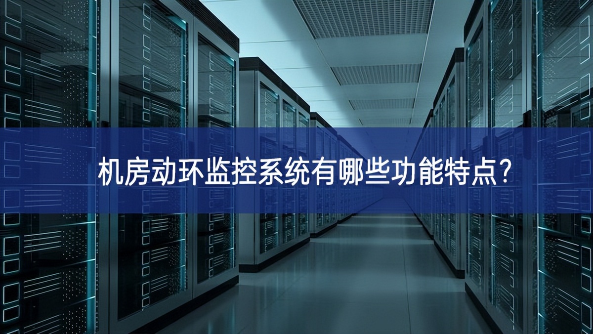 機(jī)房動(dòng)環(huán)監(jiān)控系統(tǒng)有哪些功能特點(diǎn)？