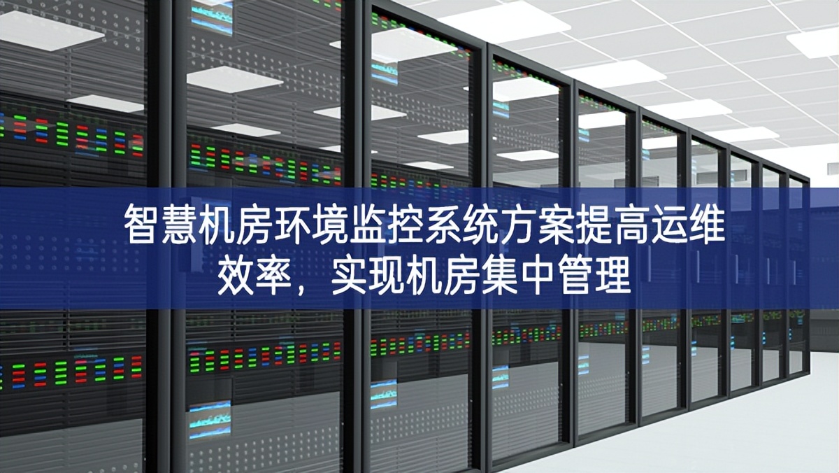 智慧機(jī)房環(huán)境監(jiān)控系統(tǒng)方案提高運(yùn)維效率，實(shí)現(xiàn)機(jī)房集中管理