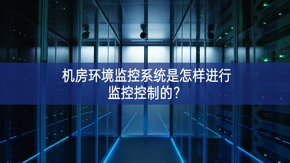機(jī)房環(huán)境監(jiān)控系統(tǒng)是怎樣進(jìn)行監(jiān)控控制的？