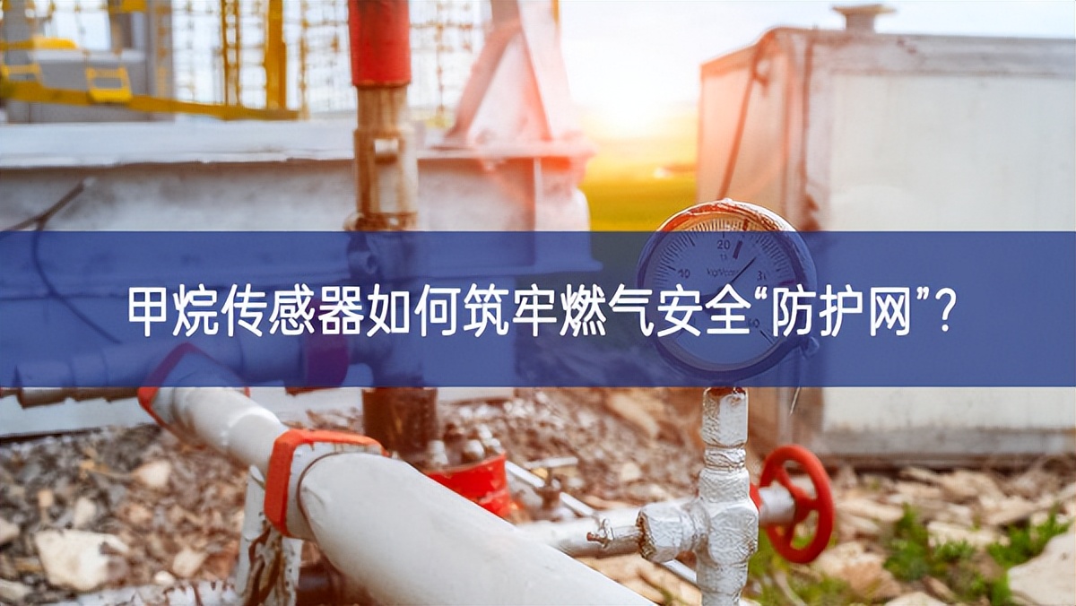 甲烷傳感器如何筑牢燃氣安全“防護網”？