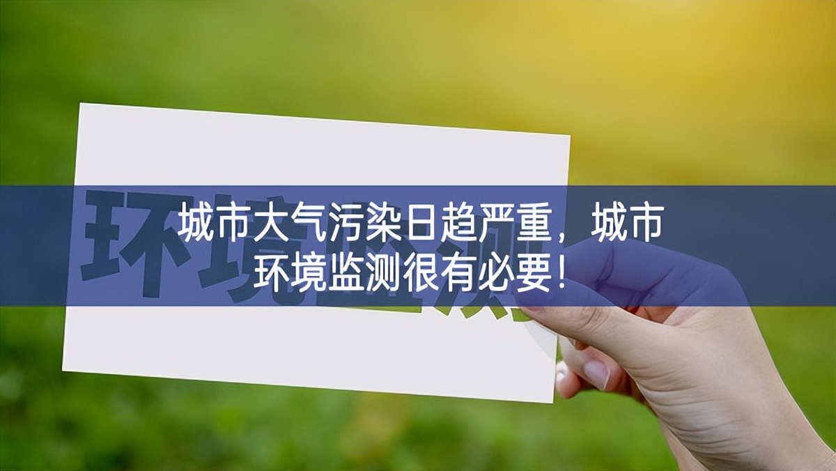 城市大氣污染日趨嚴(yán)重，城市環(huán)境監(jiān)測很有必要！