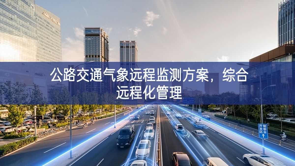 公路交通氣象遠(yuǎn)程監(jiān)測方案，綜合遠(yuǎn)程化管理