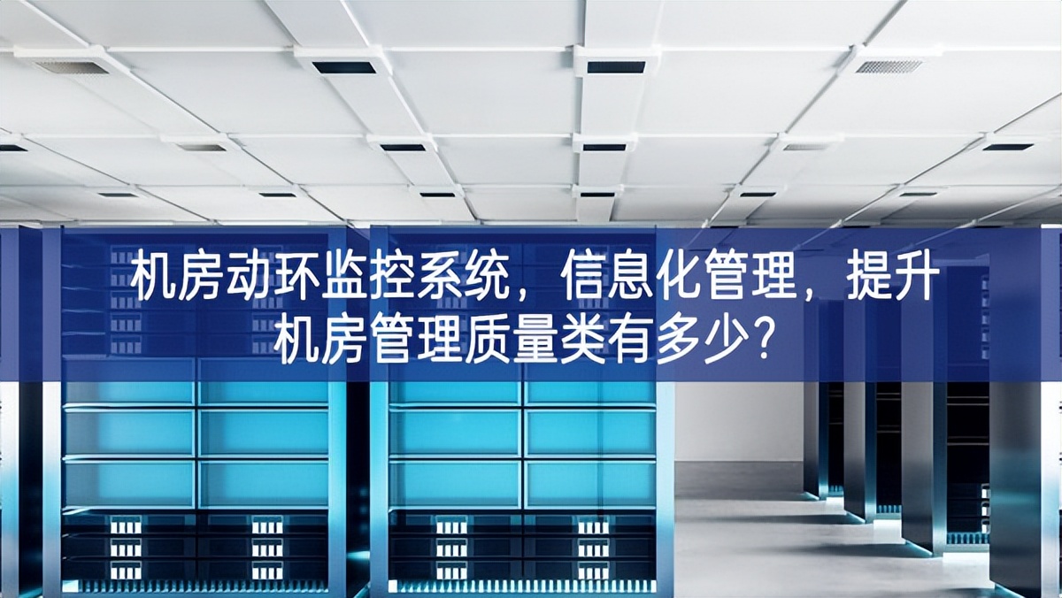 機(jī)房動(dòng)環(huán)監(jiān)控系統(tǒng)，信息化管理，提升機(jī)房管理質(zhì)量