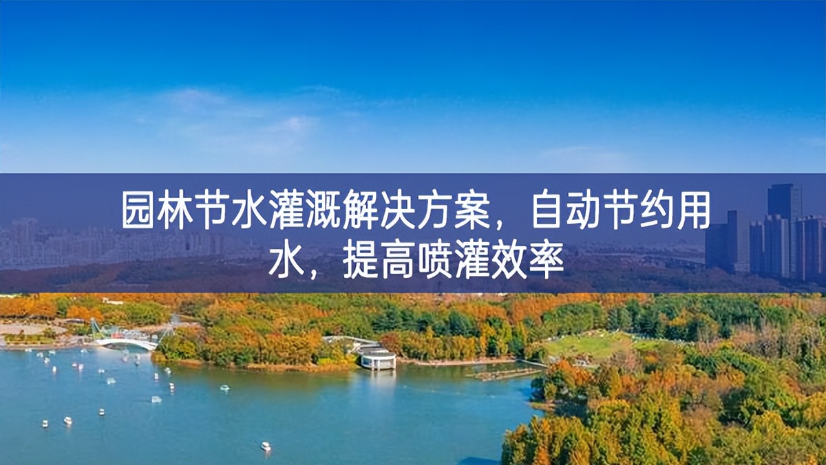園林節(jié)水灌溉解決方案，自動(dòng)節(jié)約用水，提高噴灌效率