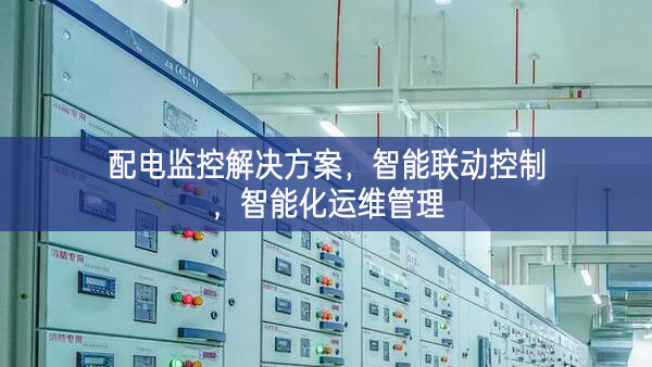 配電監(jiān)控解決方案，智能聯(lián)動控制，智能化運維管理