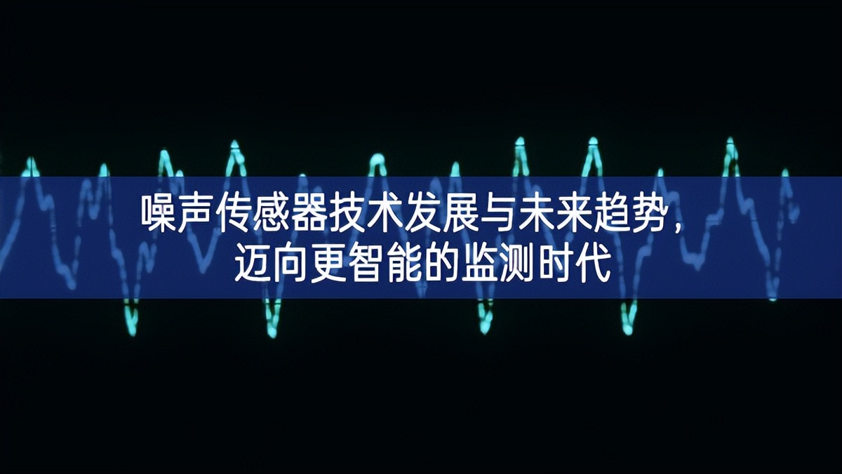 噪聲傳感器技術(shù)發(fā)展與未來趨勢(shì)，邁向更智能的監(jiān)測(cè)時(shí)代