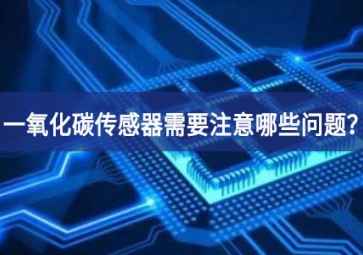一氧化碳傳感器使用時(shí)，需要注意哪些問(wèn)題？