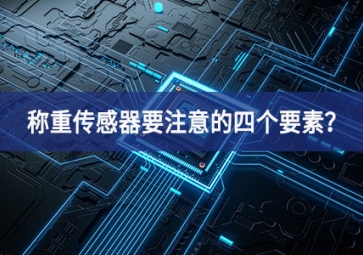 稱重傳感器要注意的四個(gè)要素？