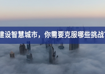 建設(shè)智慧城市的當(dāng)下，你需要克服哪些挑戰(zhàn)？