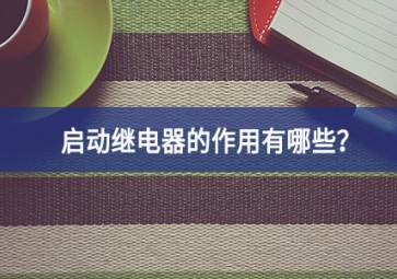 啟動(dòng)繼電器的作用有哪些？