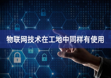 物聯(lián)網(wǎng)在工地上的應(yīng)用，你都搞清楚了嗎？