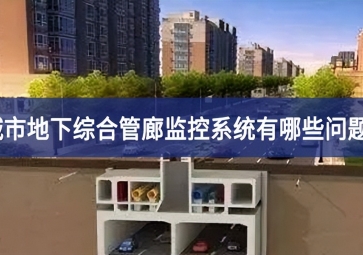 城市地下綜合管廊監(jiān)控系統(tǒng)有哪些問題？