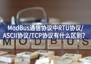 ModBus通信協(xié)議中RTU協(xié)議/ASCII協(xié)議/TCP協(xié)議有什么區(qū)別？