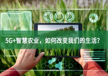 5G+智慧農(nóng)業(yè)，如何改變我們的生活？
