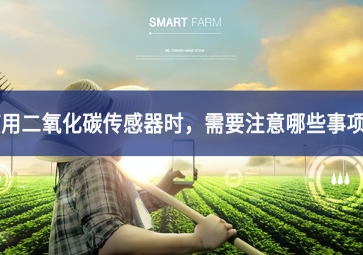 使用二氧化碳傳感器時(shí)，需要注意哪些事項(xiàng)？