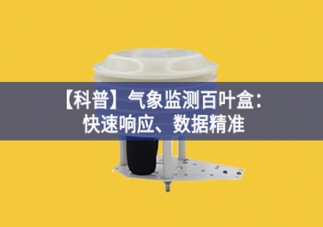 「科普」氣象監(jiān)測百葉盒：快速響應(yīng)、數(shù)據(jù)精準(zhǔn)