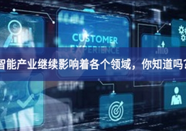 智能產(chǎn)業(yè)繼續(xù)影響著各個(gè)領(lǐng)域，你知道嗎？