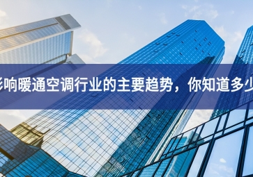 影響暖通空調(diào)行業(yè)的主要趨勢(shì)，你知道多少？