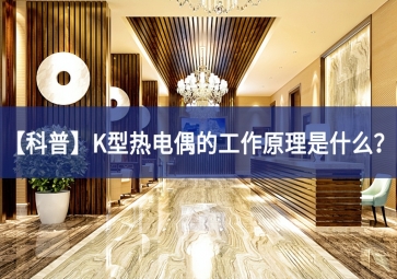「科普」K型熱電偶的工作原理是什么？
