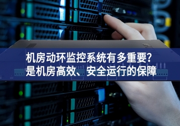 機(jī)房動(dòng)環(huán)監(jiān)控系統(tǒng)有多重要？是機(jī)房高效、安全運(yùn)行的保障