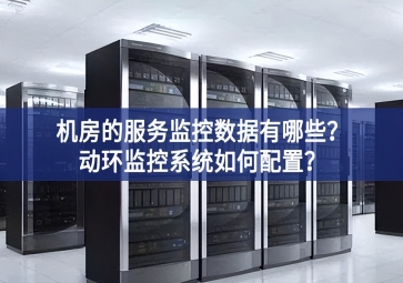 機(jī)房的服務(wù)監(jiān)控?cái)?shù)據(jù)有哪些？動(dòng)環(huán)監(jiān)控系統(tǒng)如何配置？