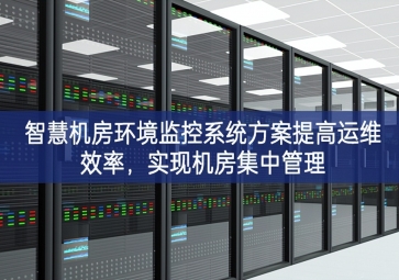 智慧機房環(huán)境監(jiān)控系統(tǒng)方案提高運維效率，實現機房集中管理
