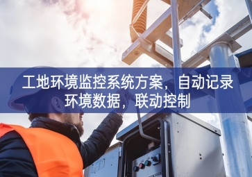 「智慧工地」工地環(huán)境監(jiān)控系統(tǒng)方案，自動記錄環(huán)境數(shù)據(jù)，聯(lián)動控制