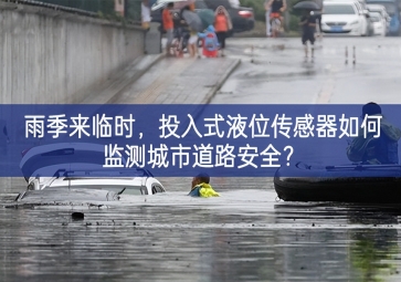 雨季來臨時，投入式液位傳感器如何監(jiān)測城市道路安全？