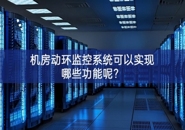 機(jī)房動(dòng)環(huán)監(jiān)控系統(tǒng)可以實(shí)現(xiàn)哪些功能呢？