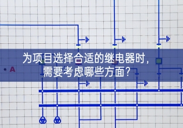 為項目選擇合適的繼電器時，需要考慮哪些方面？