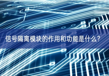 信號隔離模塊的作用和功能是什么？