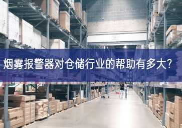 煙霧報(bào)警器對(duì)倉儲(chǔ)行業(yè)的幫助有多大？