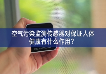 空氣污染監(jiān)測(cè)傳感器對(duì)保證人體健康有什么作用？