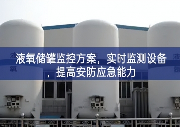 「智慧安防」液氧儲罐監(jiān)控方案，實時監(jiān)測設(shè)備，提高安防應(yīng)急能力
