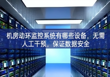 機房動環(huán)監(jiān)控系統(tǒng)有哪些設備，無需人工干預，保證數(shù)據(jù)安全