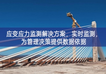 「智慧工地」應(yīng)變應(yīng)力監(jiān)測解決方案，實(shí)時監(jiān)測，為管理決策提供數(shù)據(jù)依據(jù)