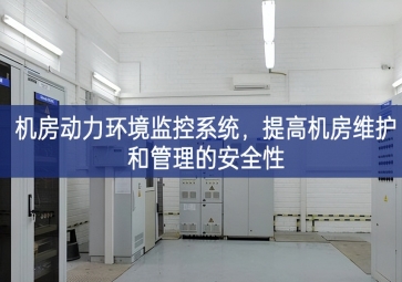 機(jī)房動(dòng)力環(huán)境監(jiān)控系統(tǒng)，提高機(jī)房維護(hù)和管理的安全性