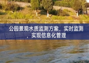 「水質(zhì)檢測」公園景觀水質(zhì)監(jiān)測方案，實時監(jiān)測，實現(xiàn)信息化管理