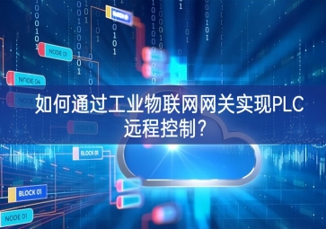 如何通過(guò)工業(yè)物聯(lián)網(wǎng)網(wǎng)關(guān)實(shí)現(xiàn)PLC遠(yuǎn)程控制？