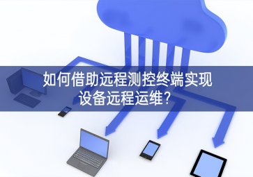 如何借助遠程測控終端實現(xiàn)設備遠程運維？