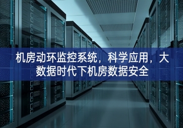 機(jī)房動(dòng)環(huán)監(jiān)控系統(tǒng)，科學(xué)應(yīng)用，大數(shù)據(jù)時(shí)代下機(jī)房數(shù)據(jù)安全