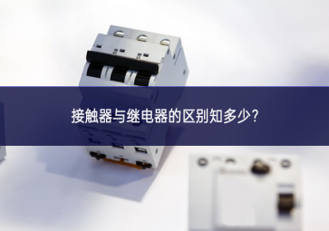 接觸器與繼電器的區(qū)別知多少？