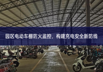 園區(qū)電動(dòng)車(chē)棚防火監(jiān)控，構(gòu)建充電安全新防線